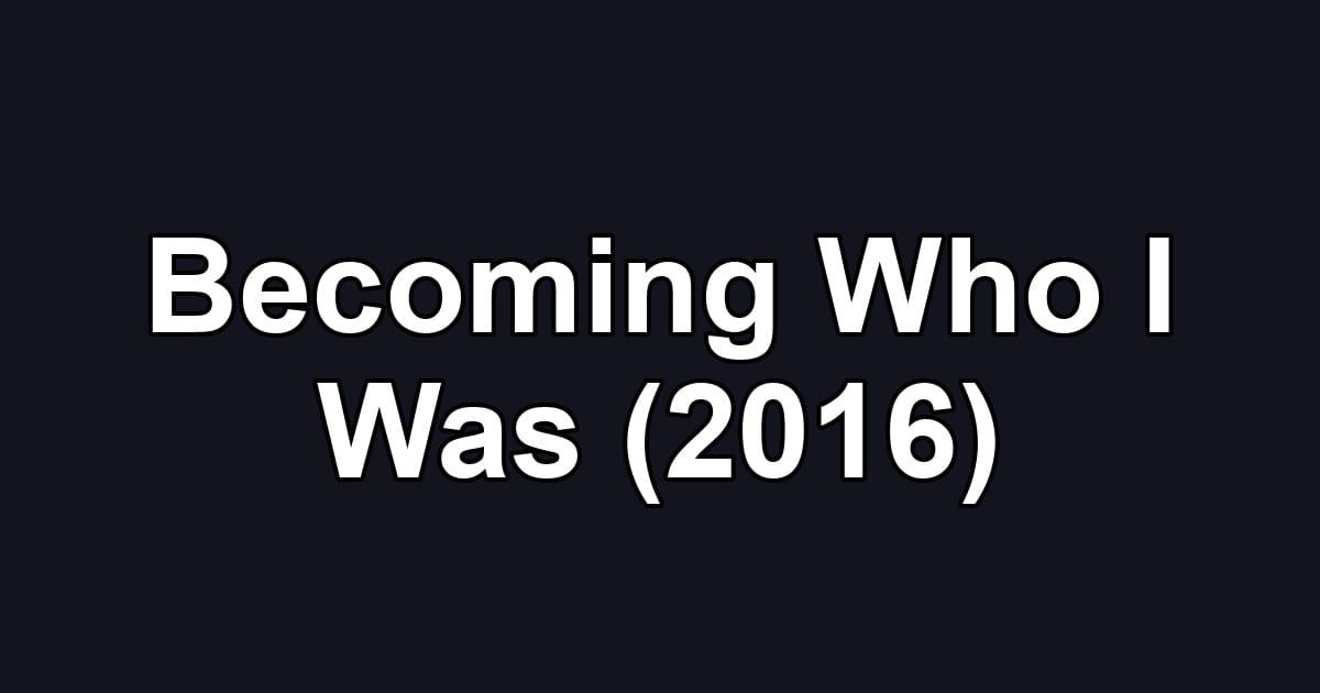 Becoming Who I Was (2016)