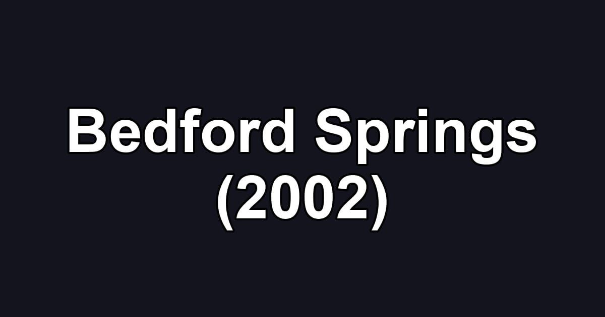 Bedford Springs (2002)