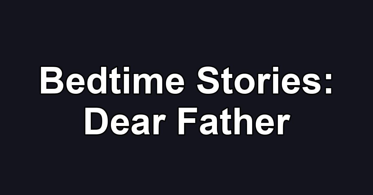 Bedtime Stories: Dear Father