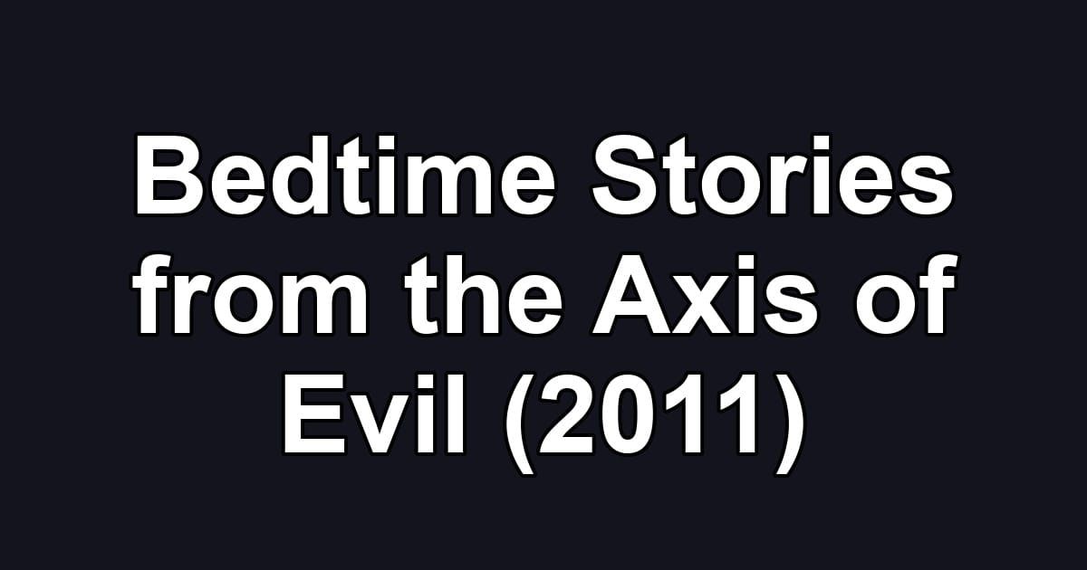 Bedtime Stories from the Axis of Evil (2011)
