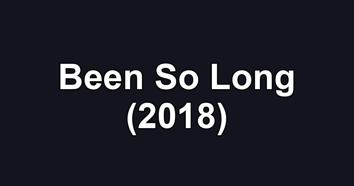 Been So Long (2018)