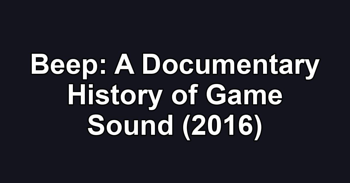 Beep: A Documentary History of Game Sound (2016)