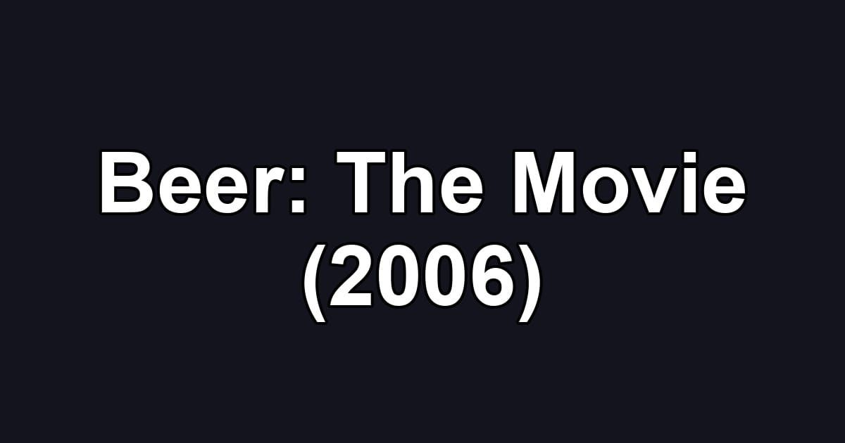 Beer: The Movie (2006)