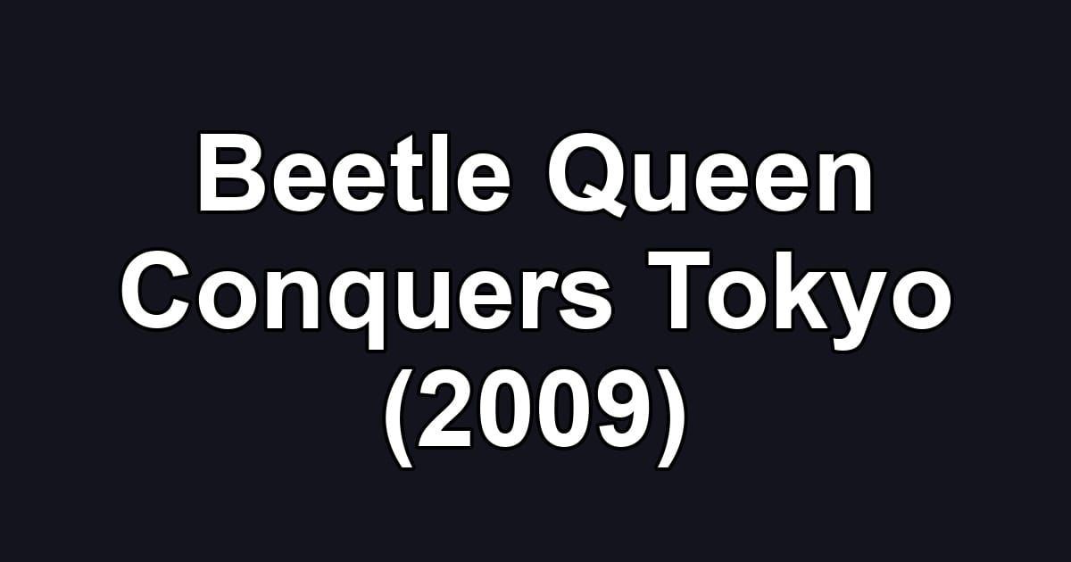 Beetle Queen Conquers Tokyo (2009)
