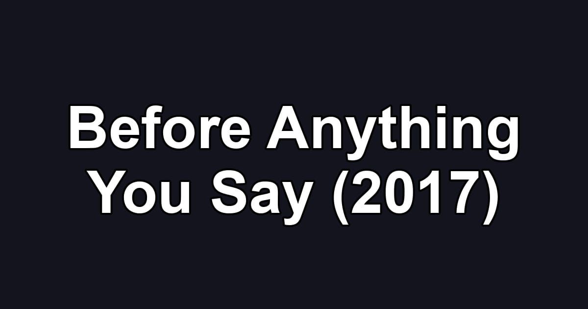 Before Anything You Say (2017)