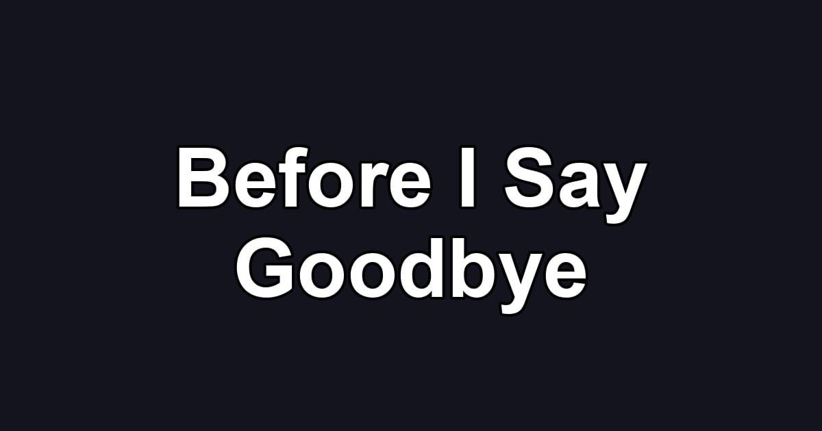 Before I Say Goodbye