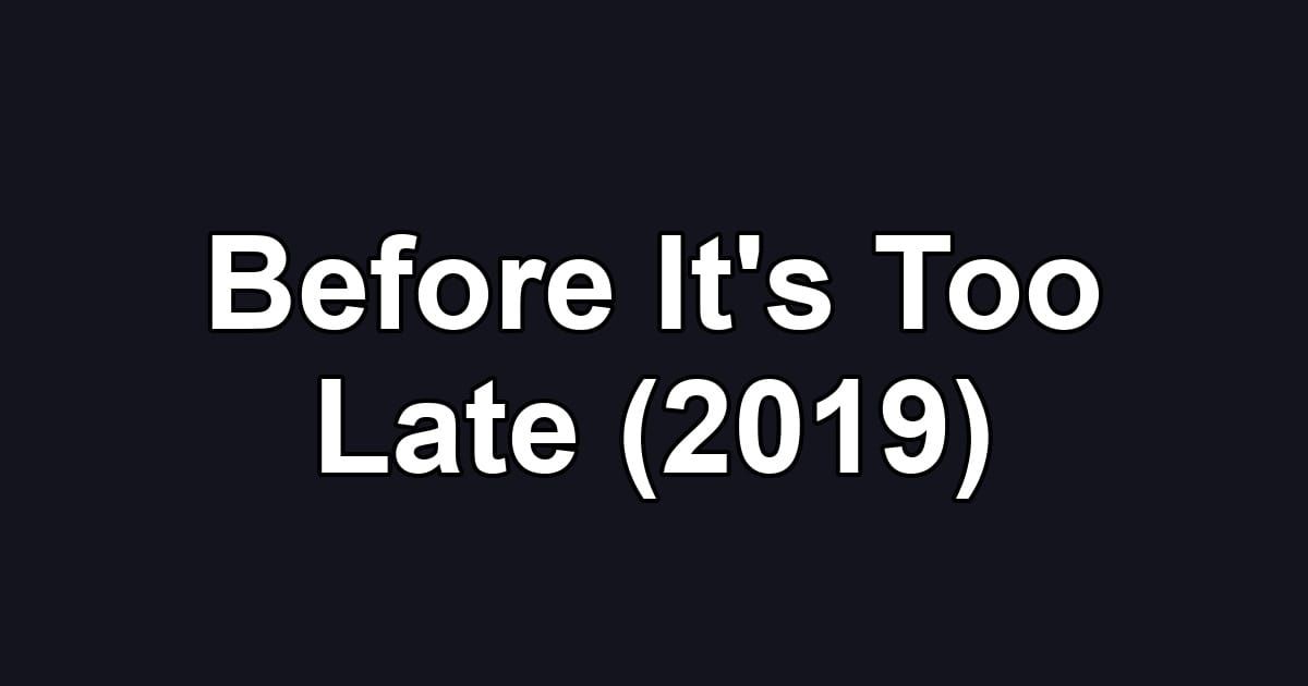 Before It's Too Late (2019)