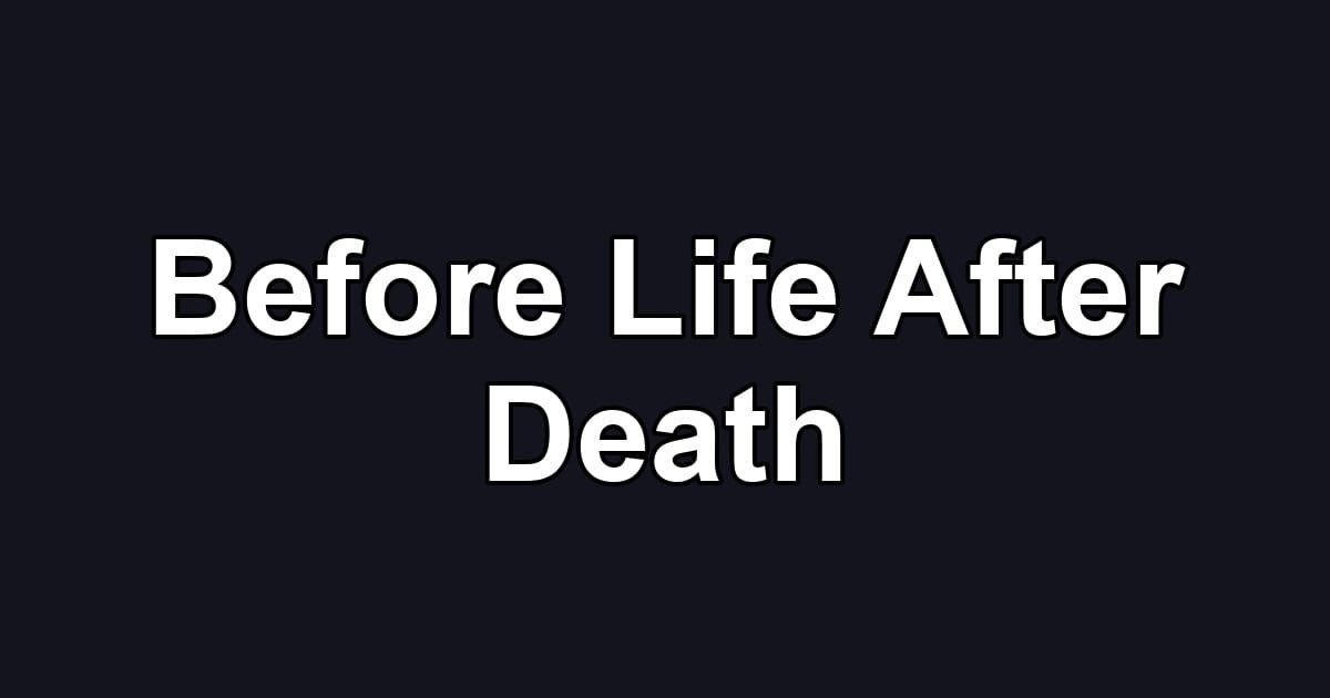 Before Life After Death