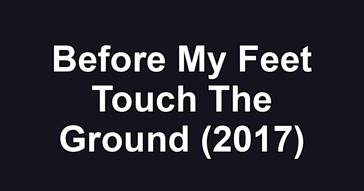 Before My Feet Touch The Ground (2017)