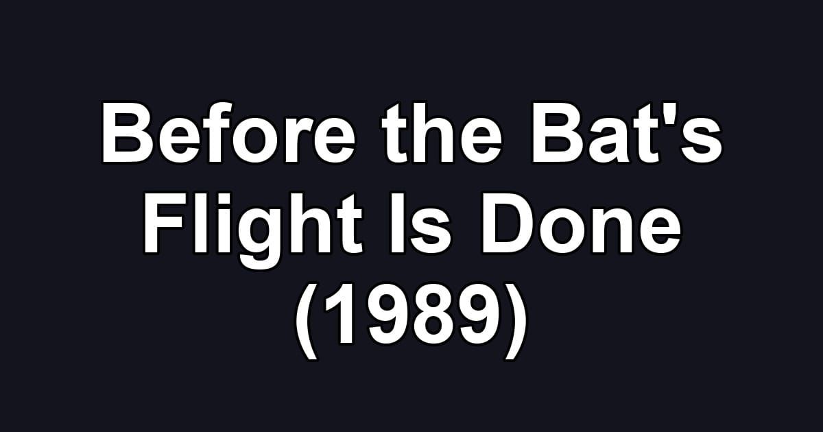 Before the Bat's Flight Is Done (1989)