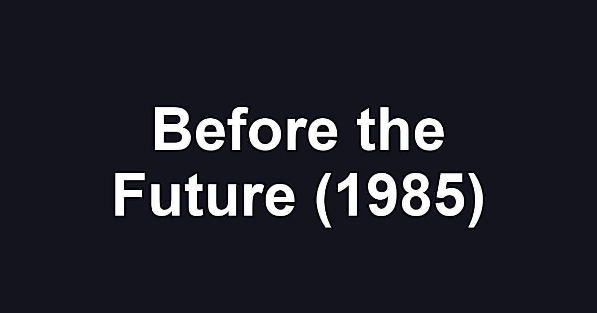 Before the Future (1985)