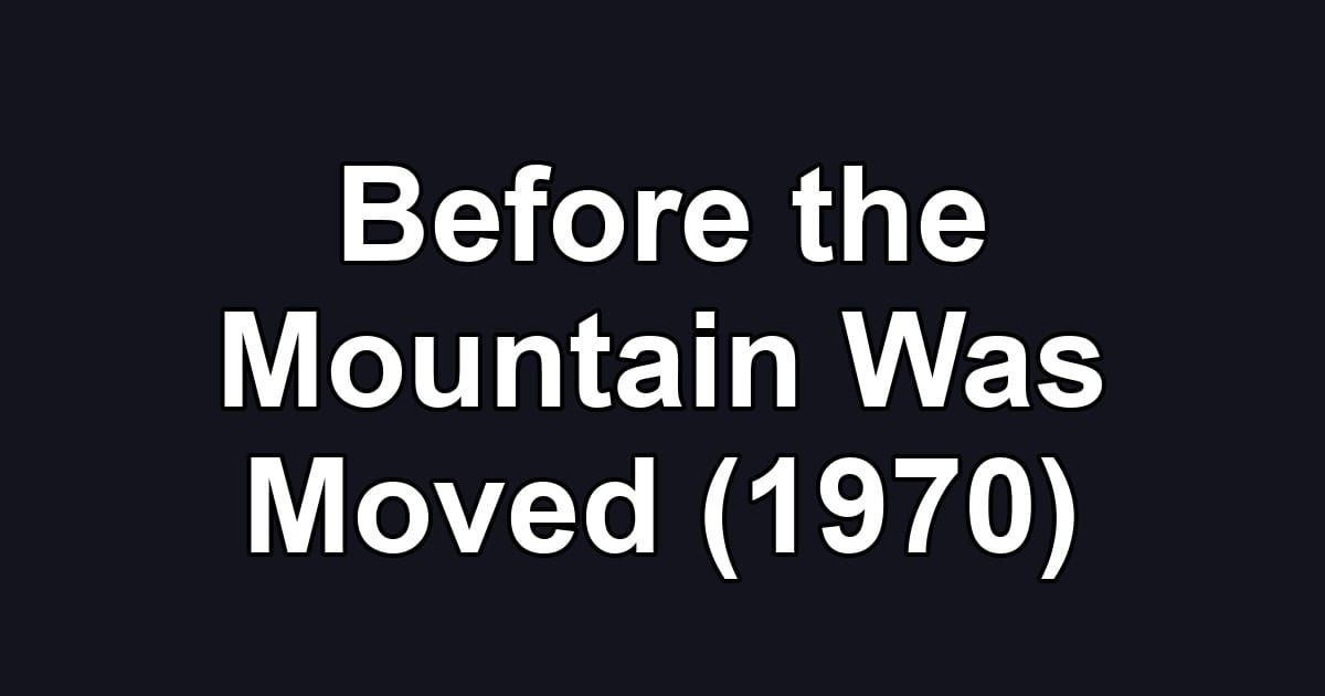 Before the Mountain Was Moved (1970)