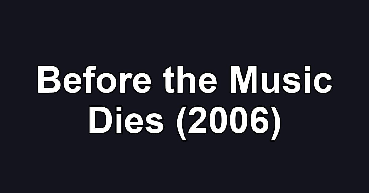 Before the Music Dies (2006)