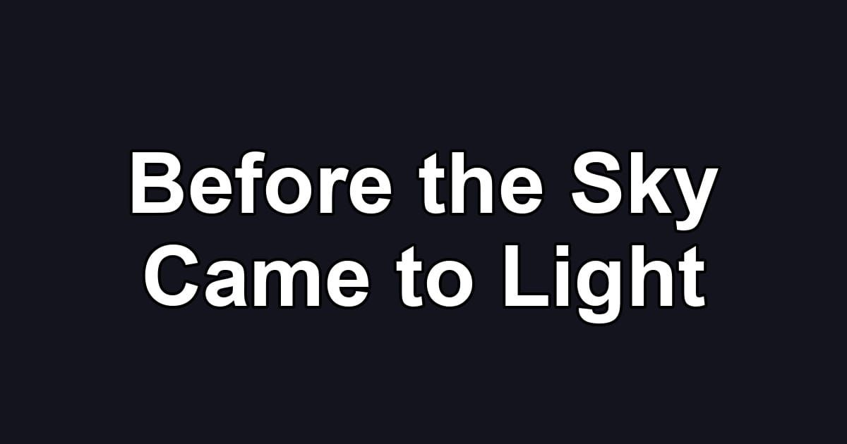 Before the Sky Came to Light
