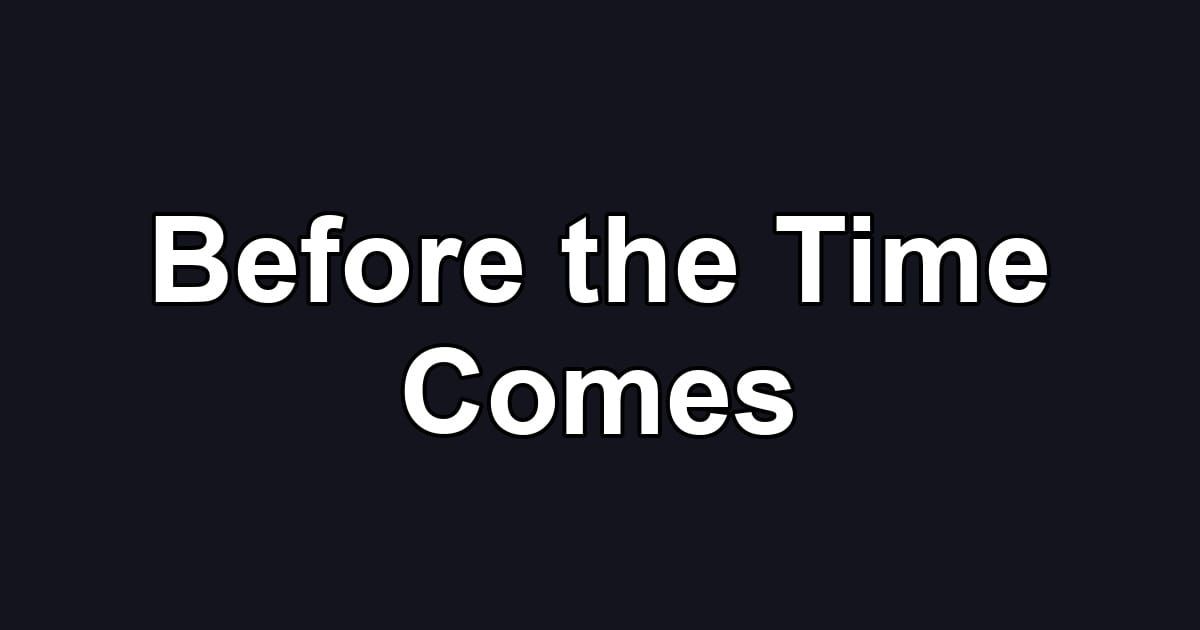 Before the Time Comes