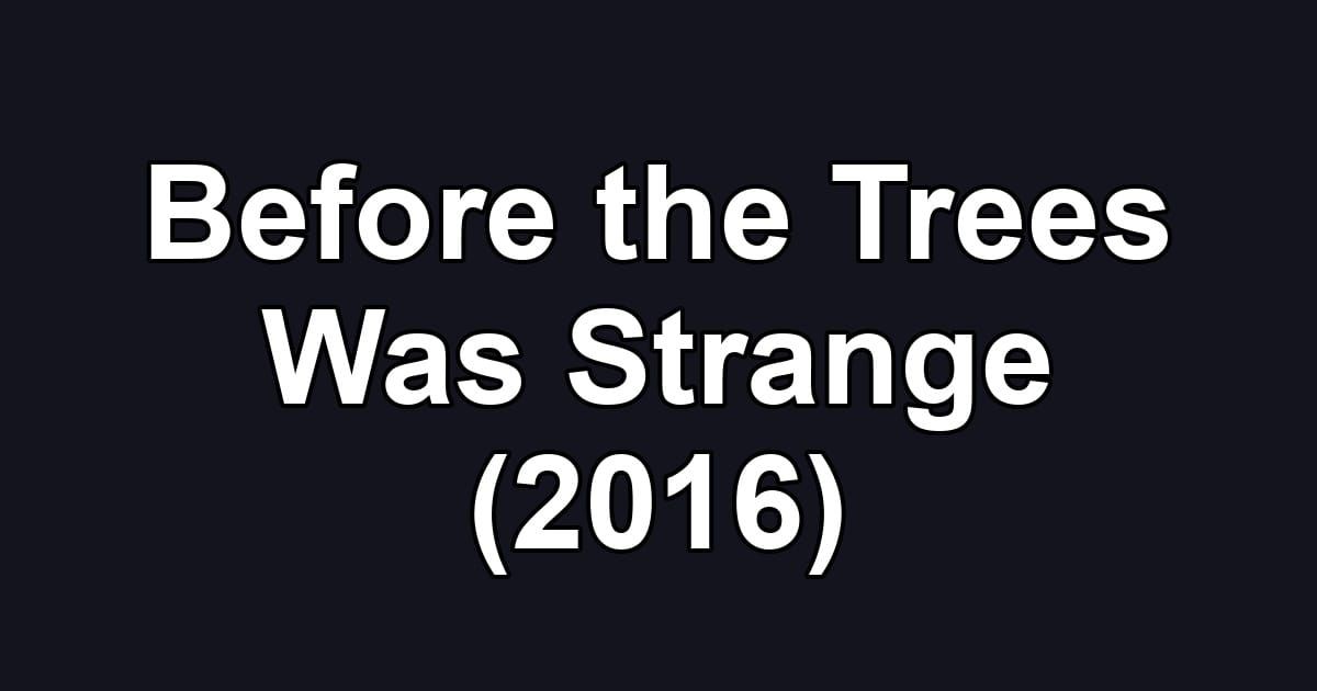 Before the Trees Was Strange (2016)