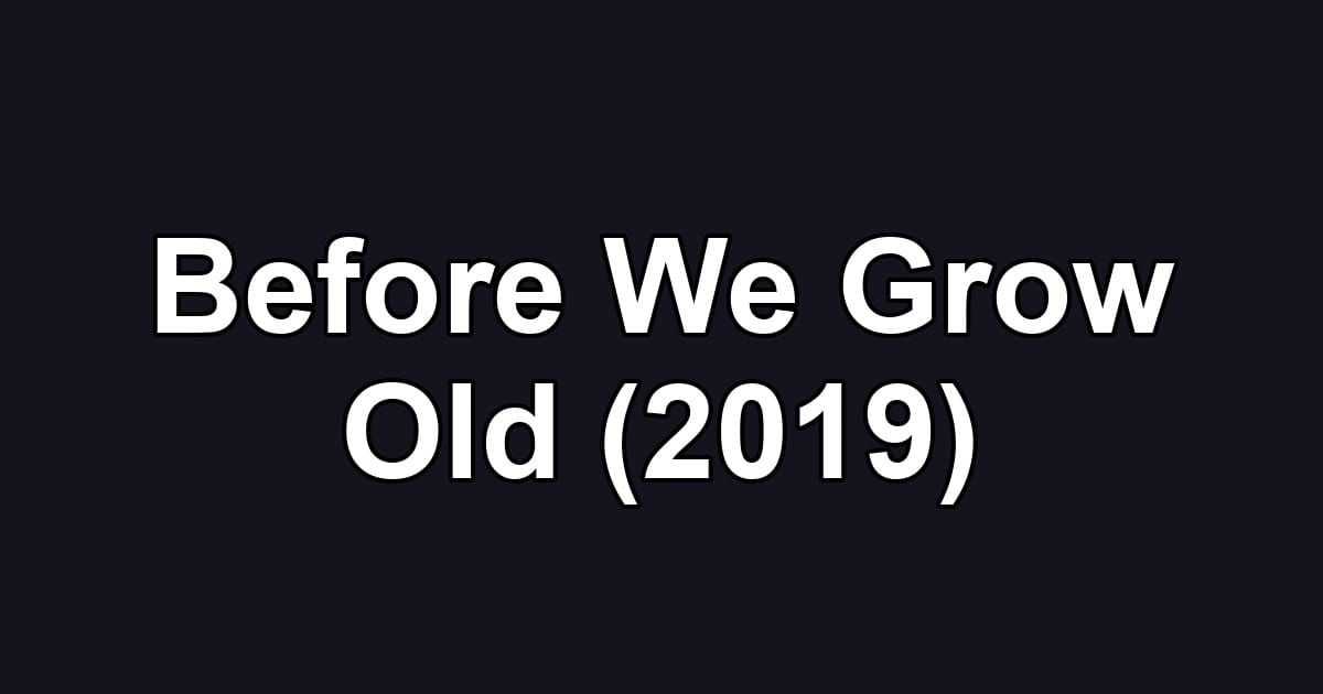 Before We Grow Old (2019)
