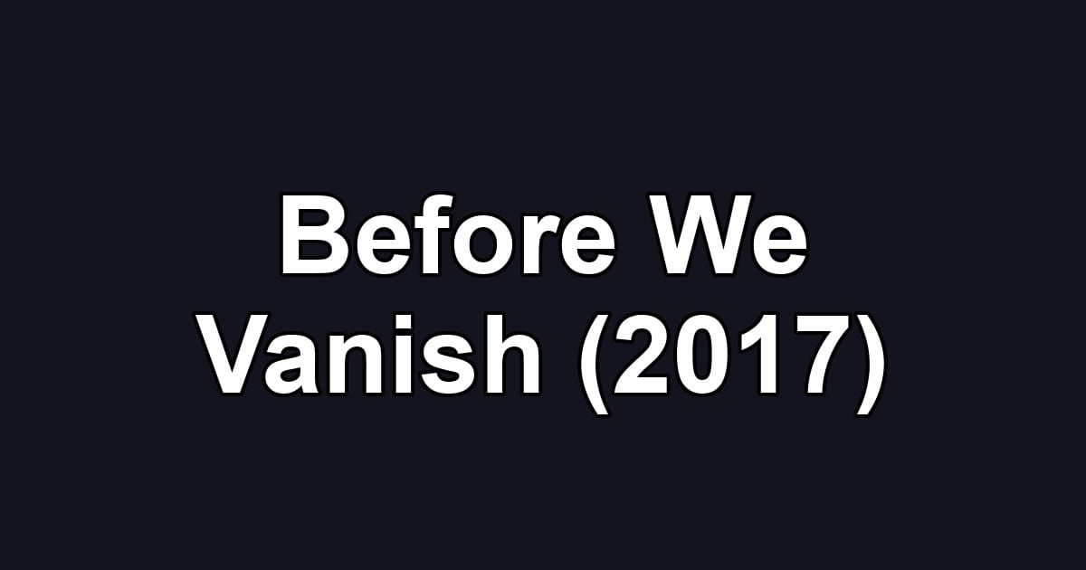 Before We Vanish (2017)