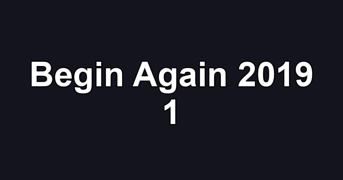 Begin Again 2019 1