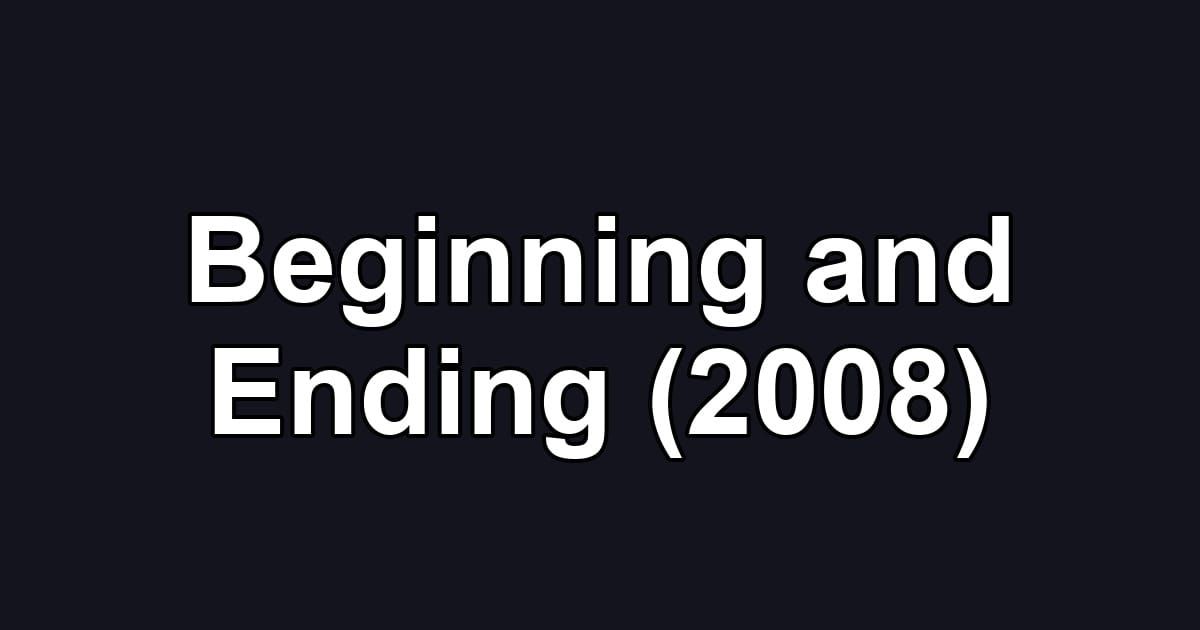 Beginning and Ending (2008)