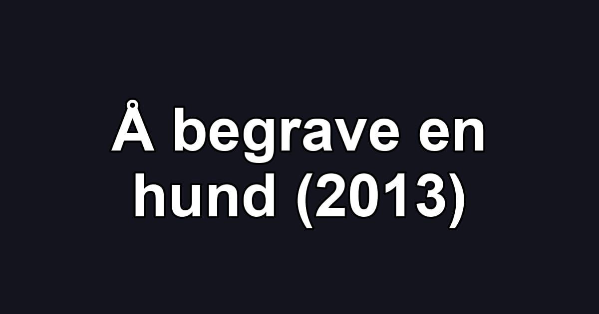 Å begrave en hund (2013)