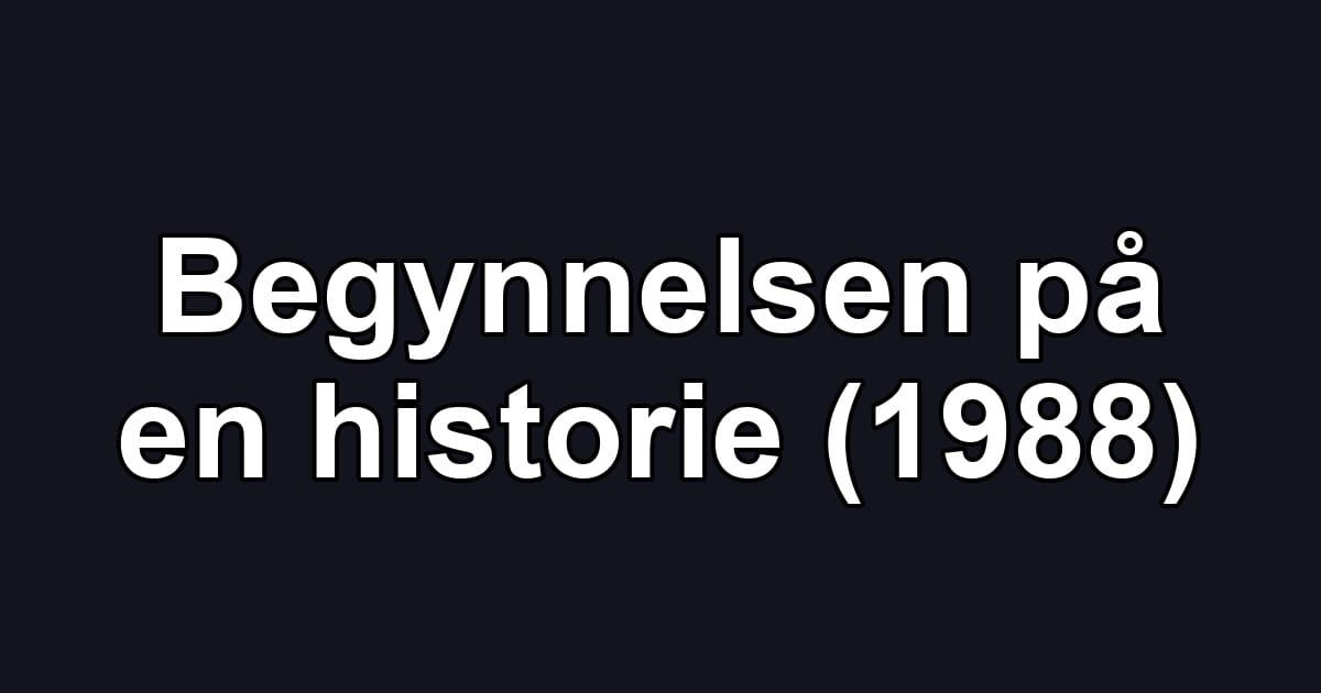 Begynnelsen på en historie (1988)