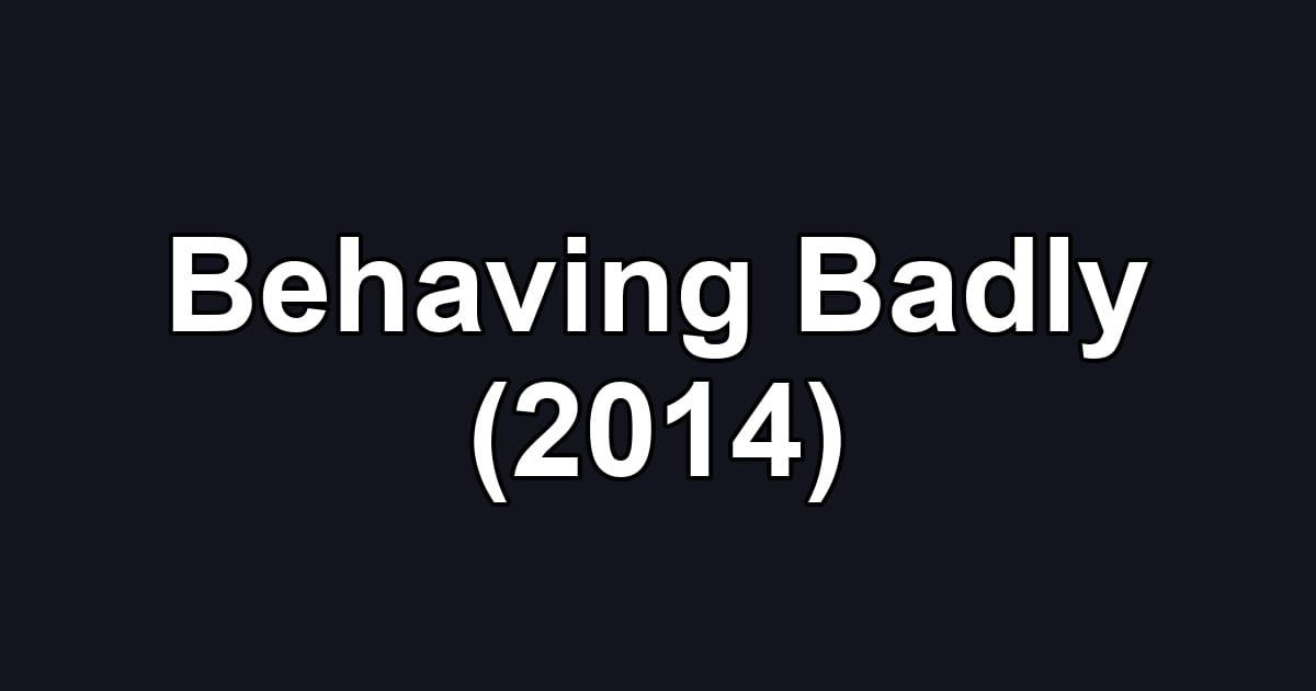 Behaving Badly (2014)