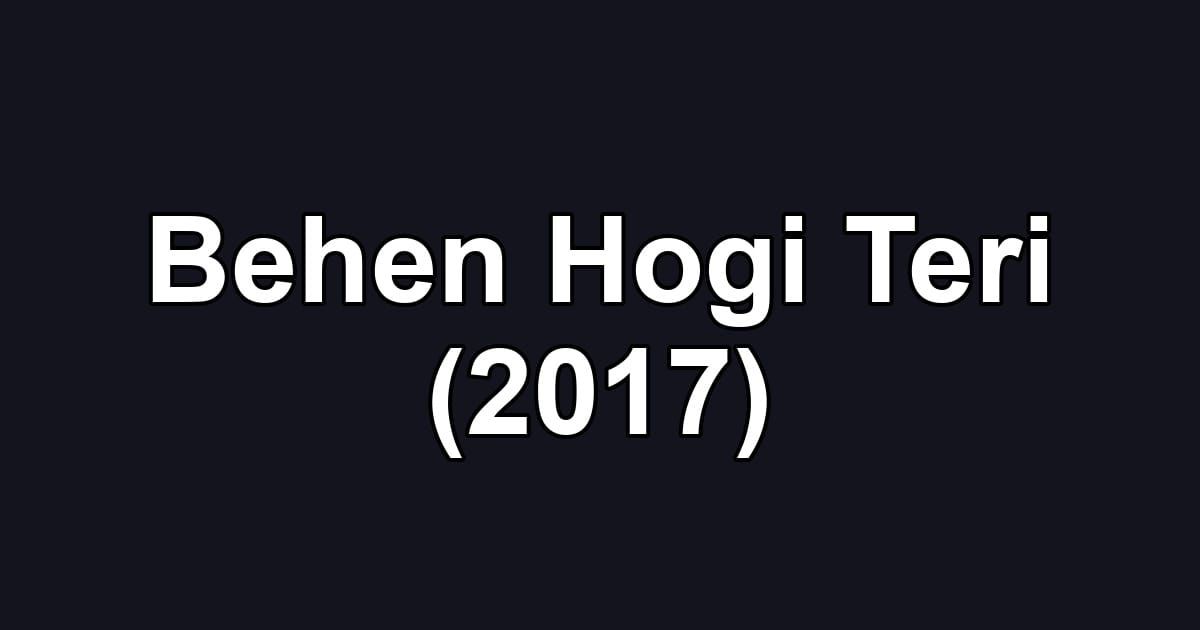 Behen Hogi Teri (2017)