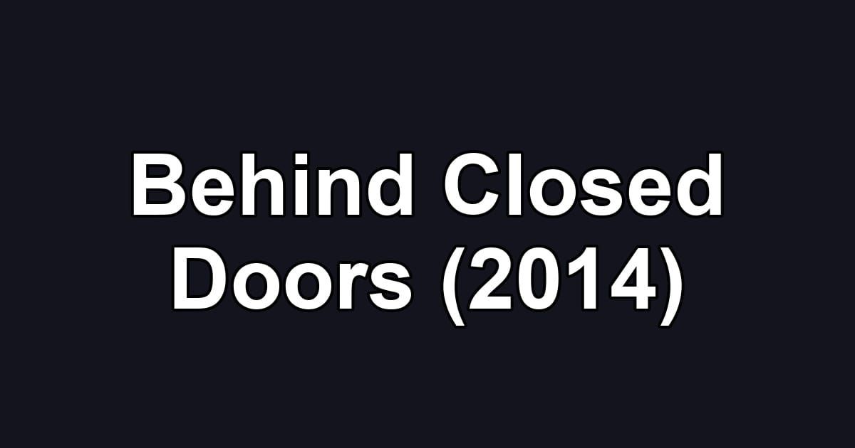 Behind Closed Doors (2014)