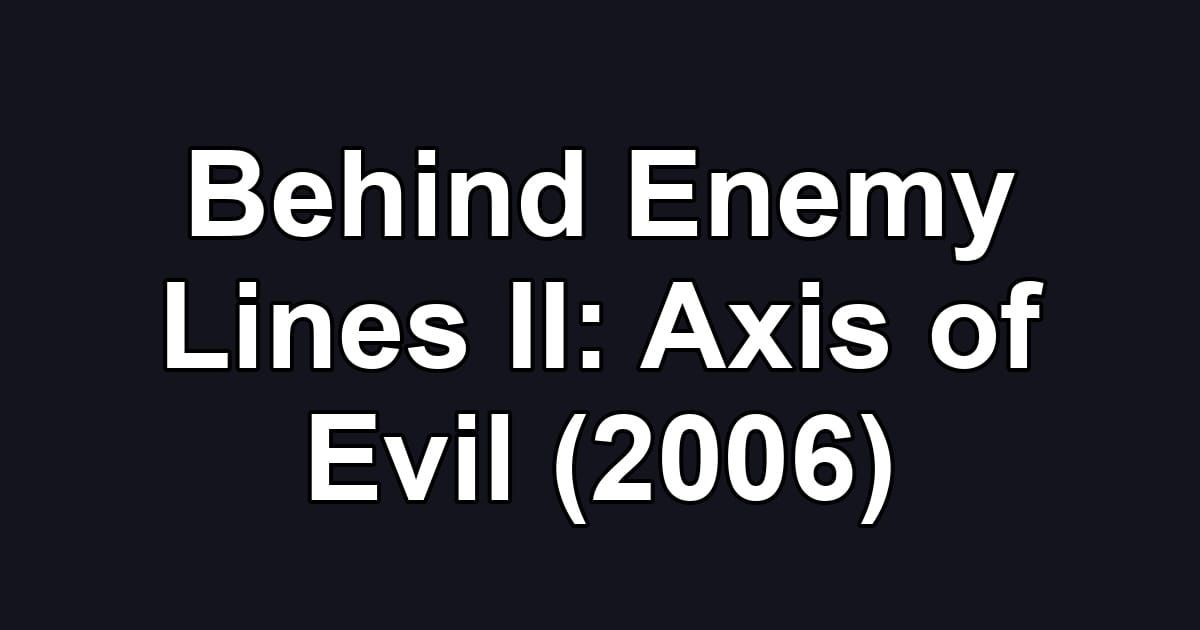 Behind Enemy Lines II: Axis of Evil (2006)