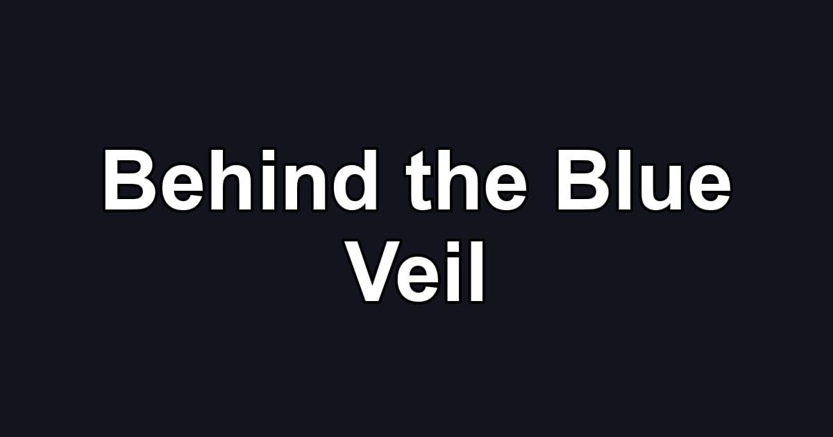 Behind the Blue Veil