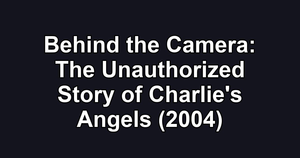 Behind the Camera: The Unauthorized Story of Charlie's Angels (2004)