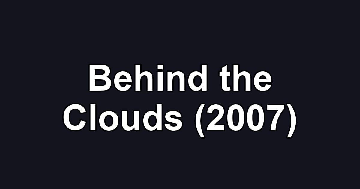 Behind the Clouds (2007)