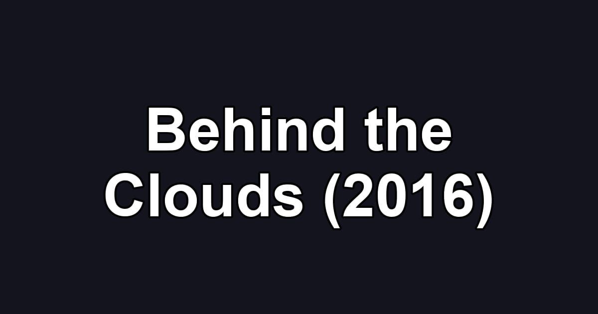 Behind the Clouds (2016)