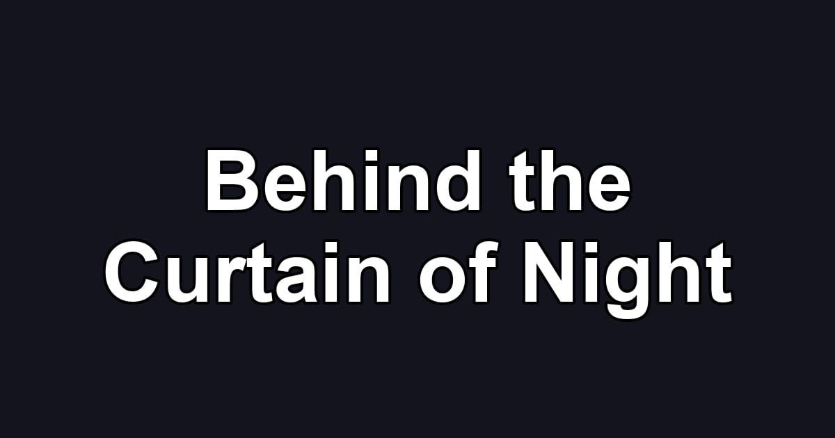 Behind the Curtain of Night