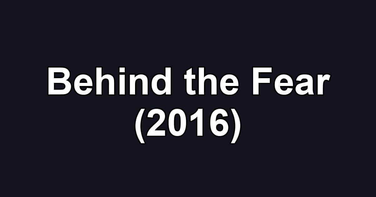 Behind the Fear (2016)