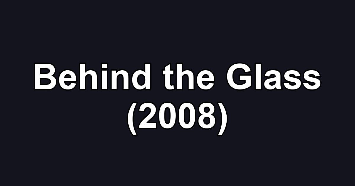 Behind the Glass (2008)