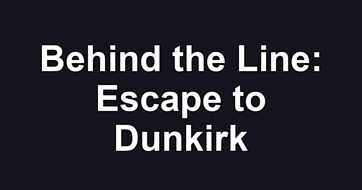 Behind the Line: Escape to Dunkirk
