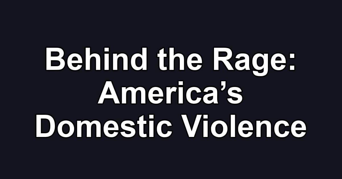 Behind the Rage: America’s Domestic Violence