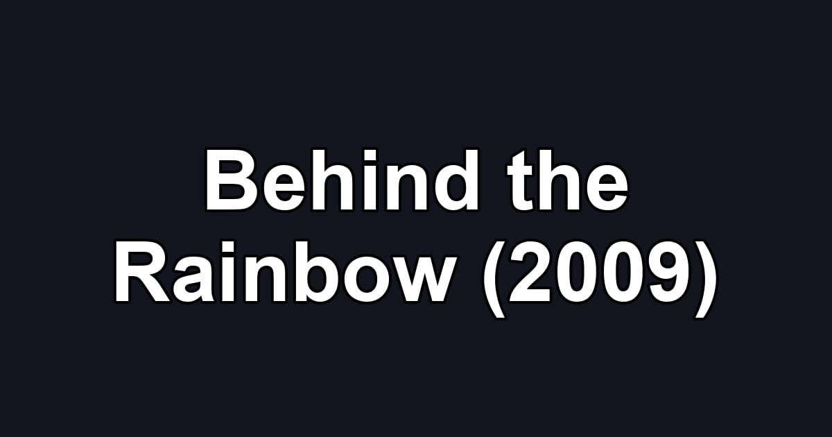 Behind the Rainbow (2009)