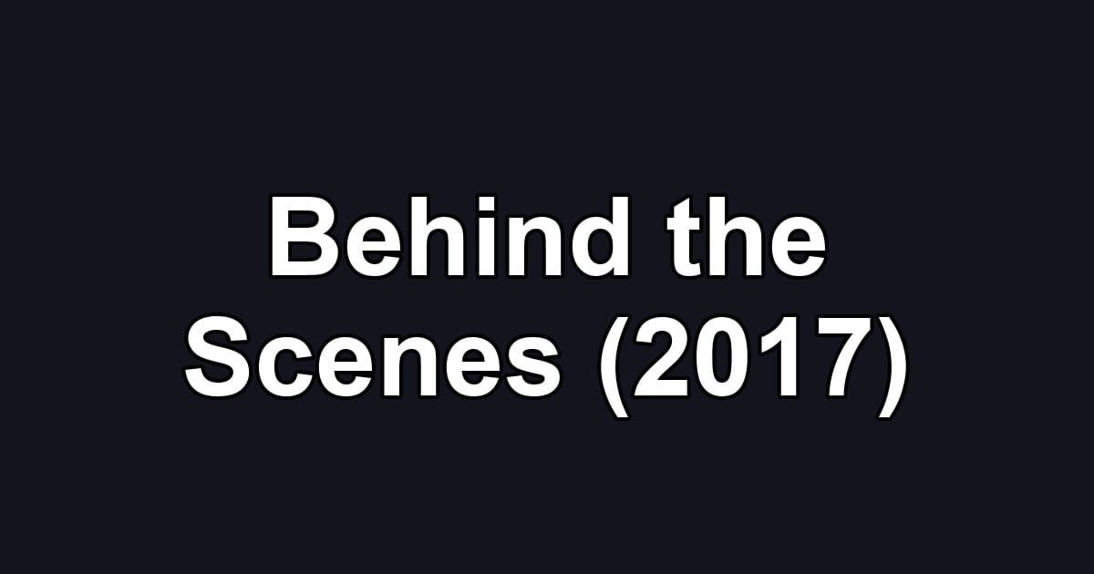 Behind the Scenes (2017)