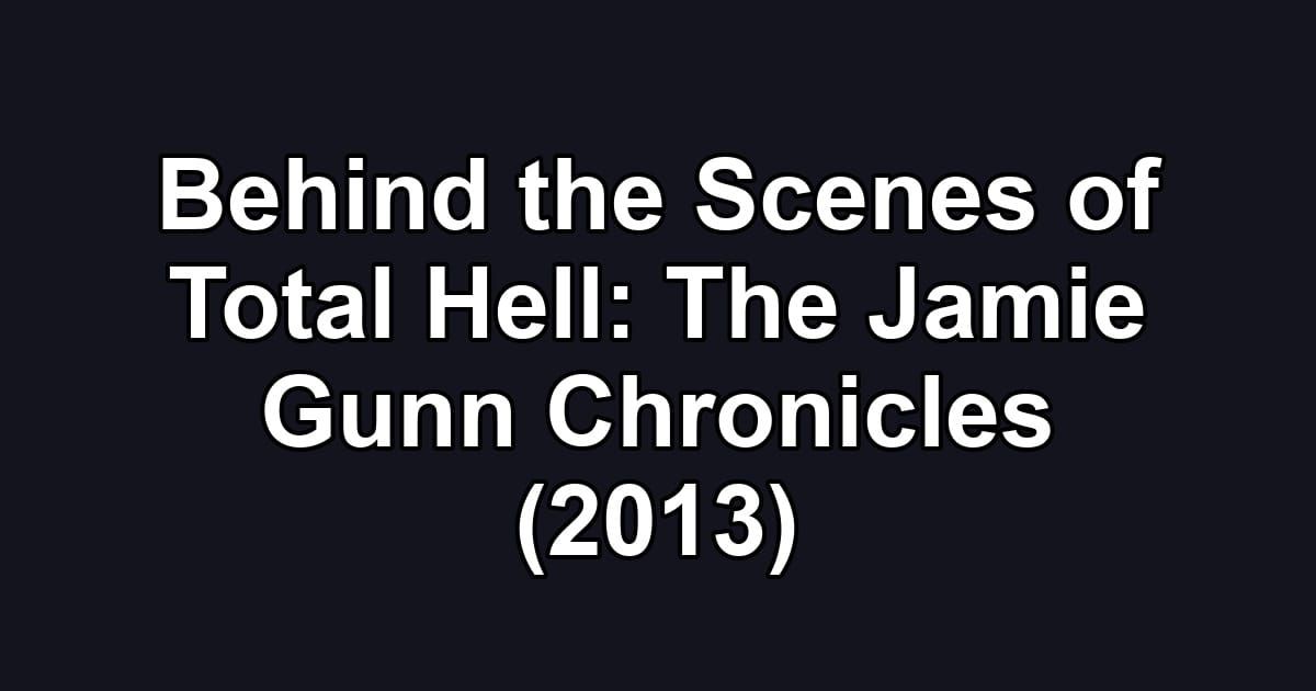 Behind the Scenes of Total Hell: The Jamie Gunn Chronicles (2013)