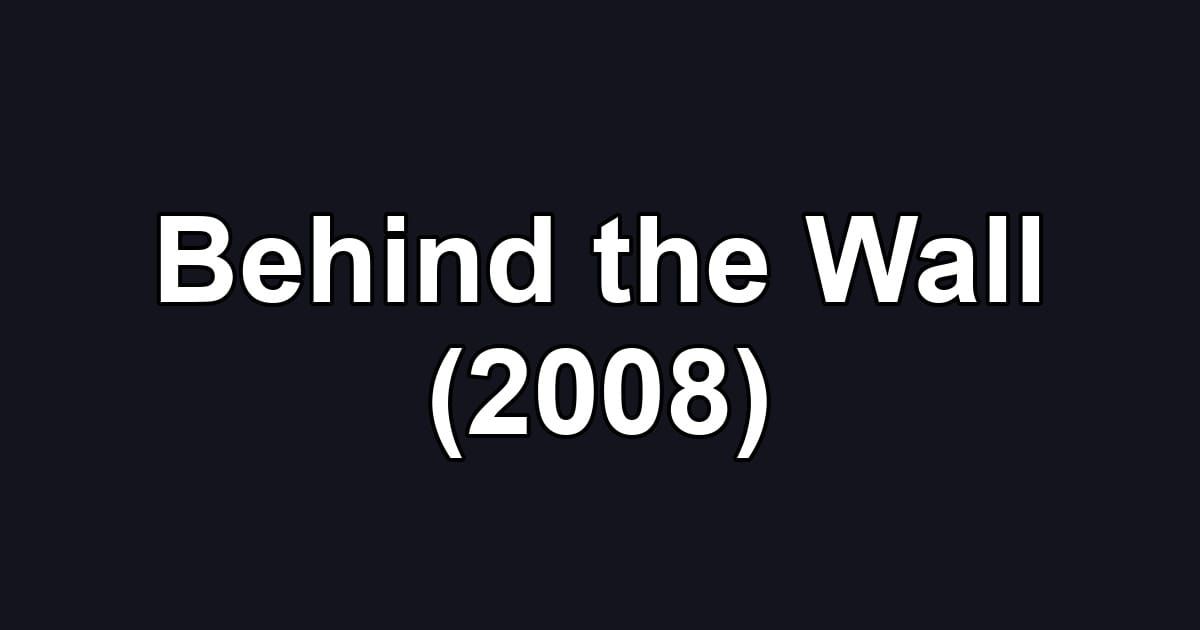 Behind the Wall (2008)