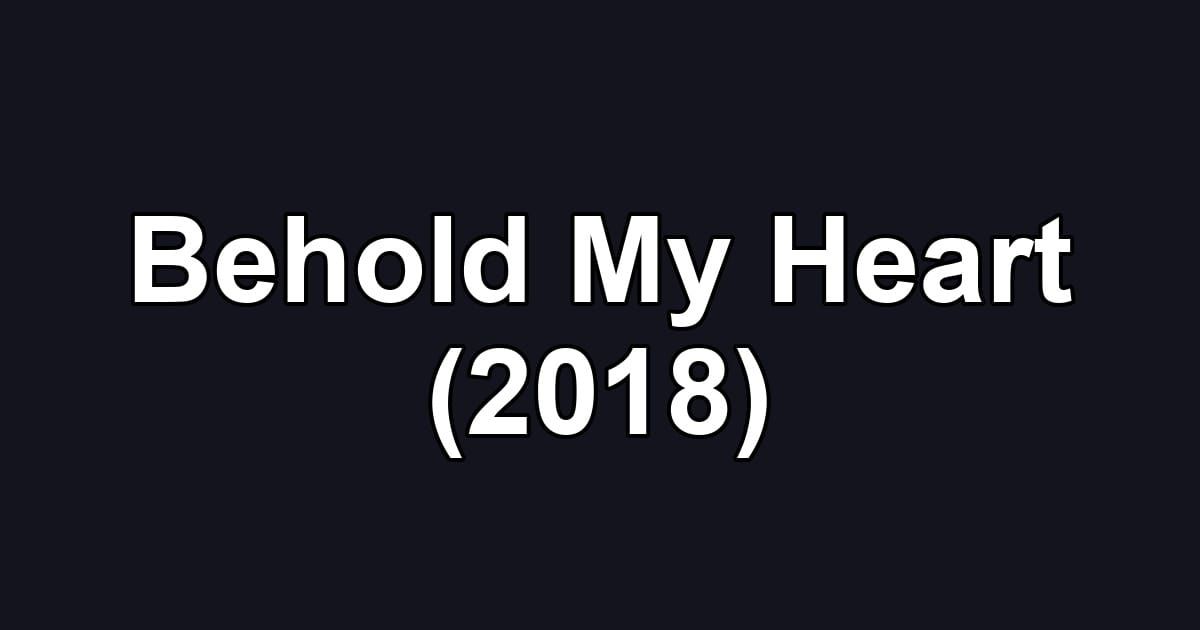 Behold My Heart (2018)
