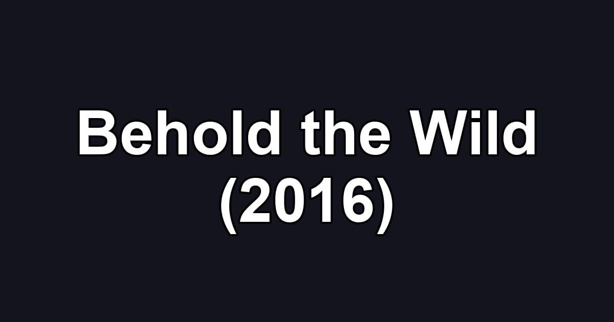 Behold the Wild (2016)