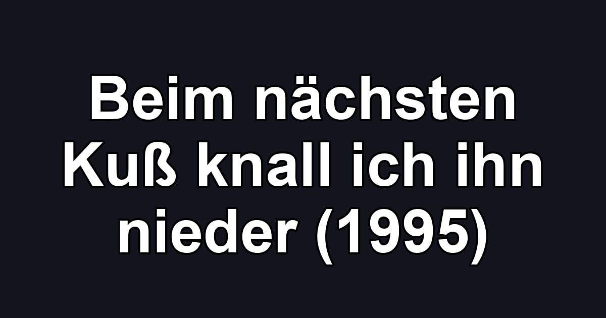 Beim nächsten Kuß knall ich ihn nieder (1995)