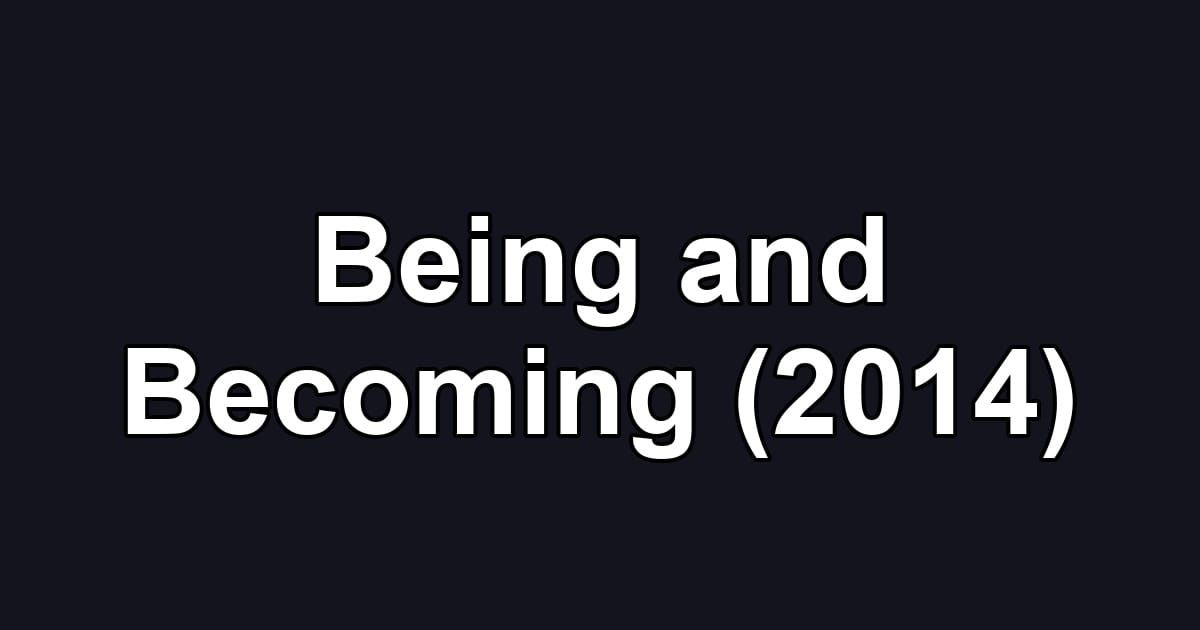 Being and Becoming (2014)