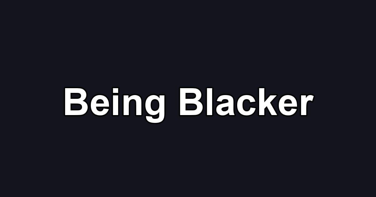 Being Blacker