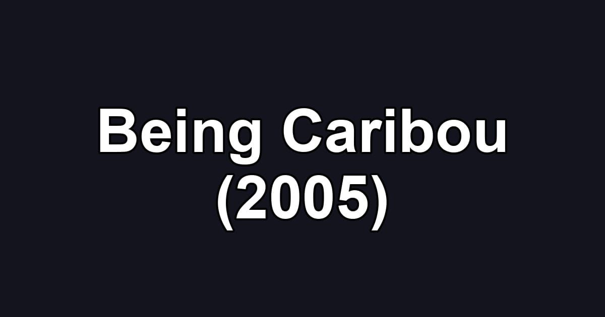 Being Caribou (2005)