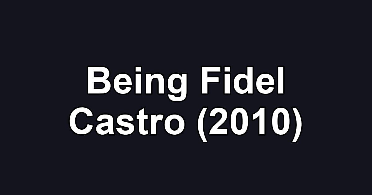 Being Fidel Castro (2010)